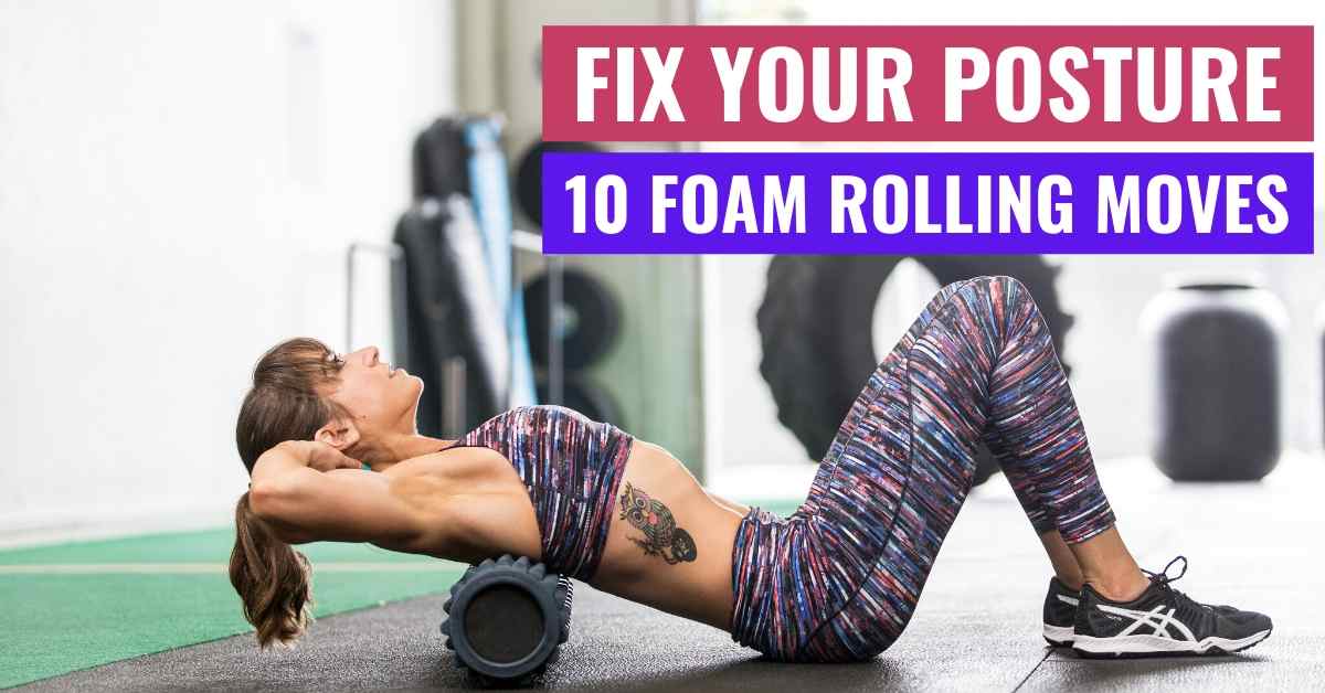 Fix Your Posture – 10 Foam Rolling Moves For Anyone With A Desk Job