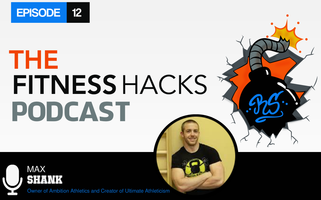 FHP 012: Max Shank of Ultimate Athleticism, 5 Minute Flow and Ambition Athletics