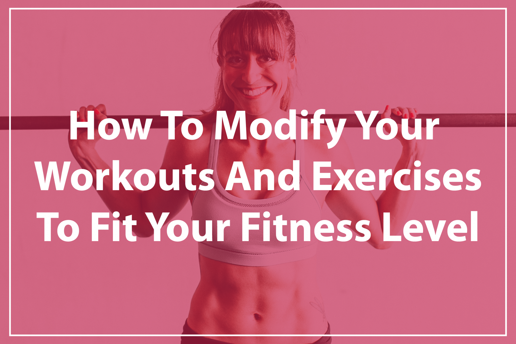 How To Modify Your Workouts And Exercises To Fit Your Fitness Level