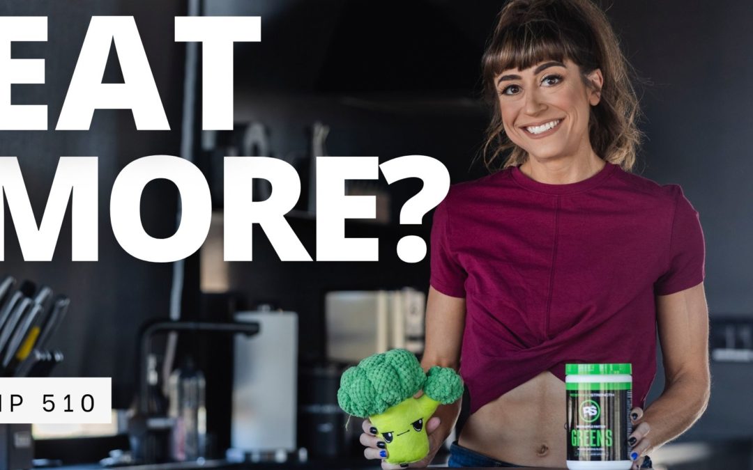 FHP 510 – Should You EAT MORE to Lose Weight? Are Greens Powders Worth it?
