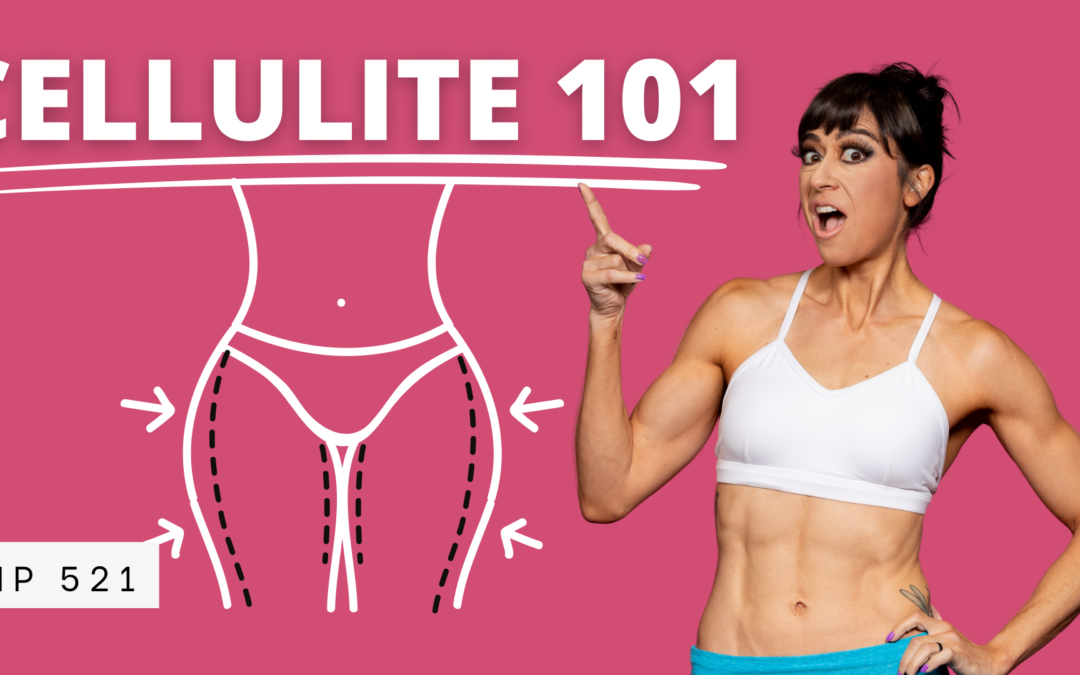 FHP 521 | CELLULITE! Everything You Need To Know