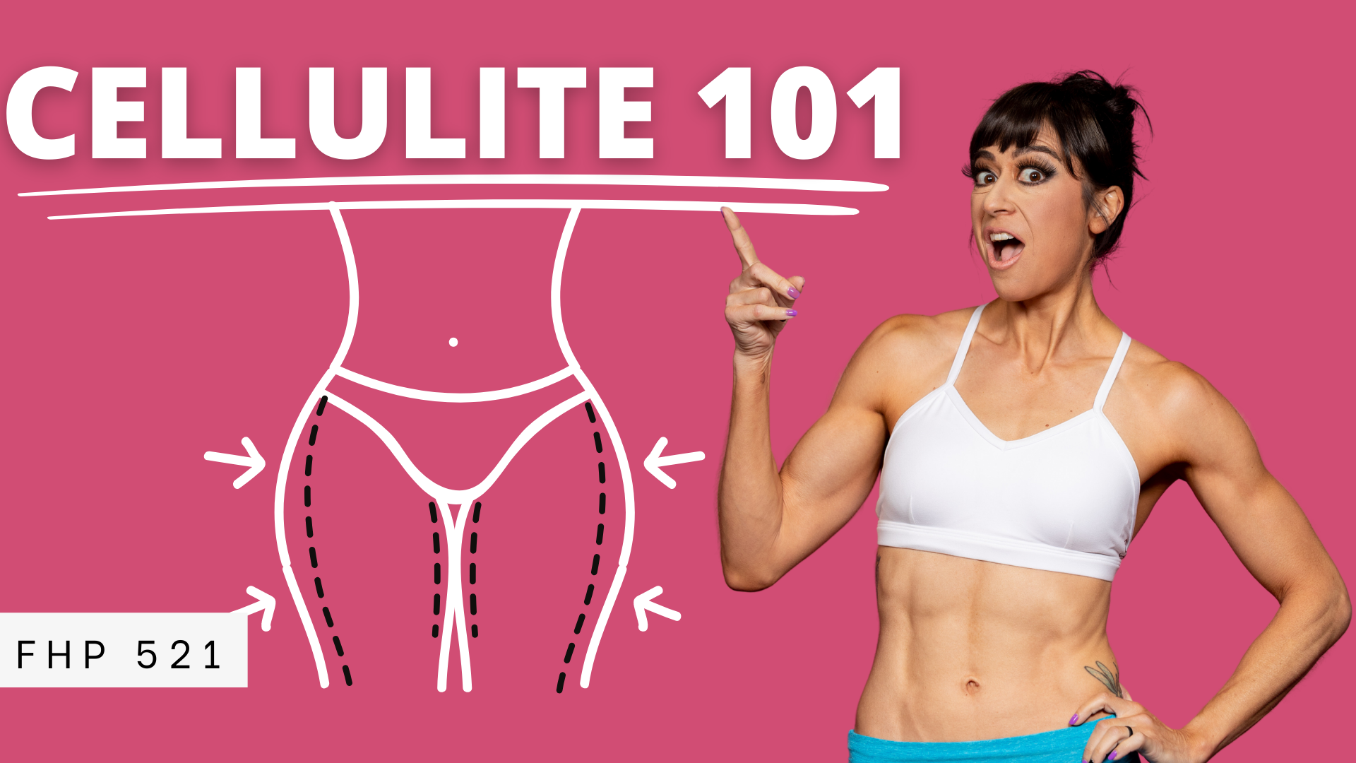 FHP 521 | CELLULITE! Everything You Need To Know