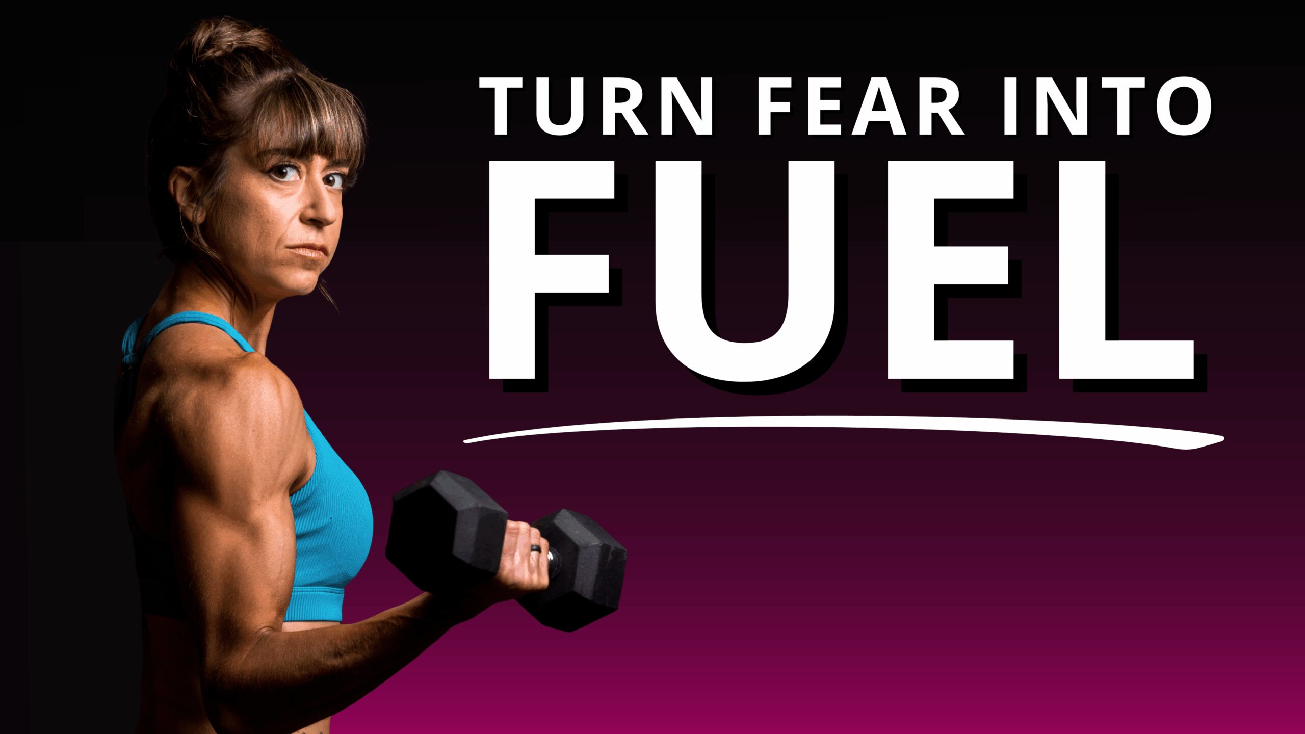 How To Turn Your Fear Into Fuel