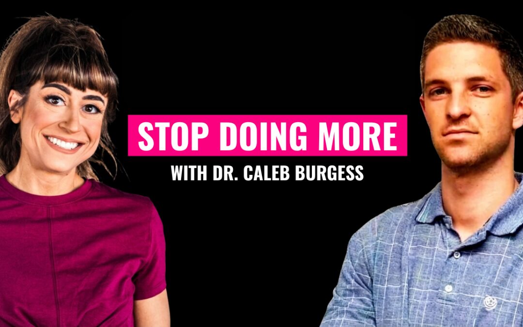 Why Doing More Is Slowly Breaking Your Body (w/ Dr. Caleb Burgess)